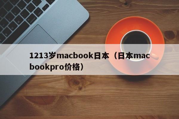 1213岁macbook日本(日本macbookpro价格)