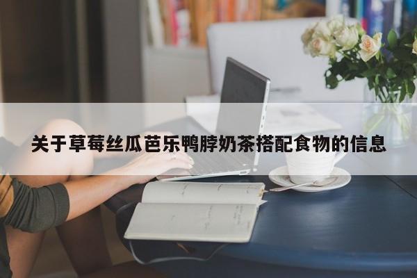 关于草莓丝瓜芭乐鸭脖奶茶搭配食物的信息