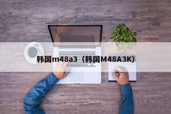 韩国m48a3(韩国M48A3K)