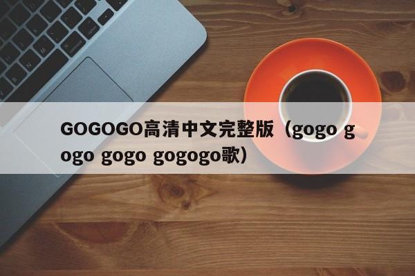 GOGOGO高清中文完整版（gogo gogo gogo gogogo歌）