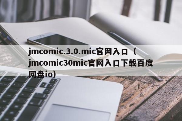 jmcomic.3.0.mic官网入口(jmcomic30mic官网入口下载百度网盘io)