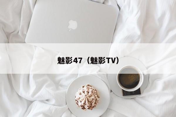 魅影47（魅影TV）