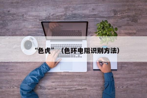 “色虎”（色环电阻识别方法）