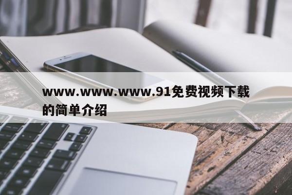 www.www.www.91免费视频下载的简单介绍