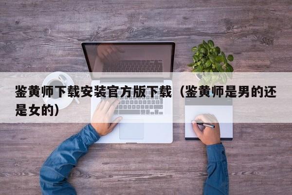 鉴黄师下载安装官方版下载（鉴黄师是男的还是女的）