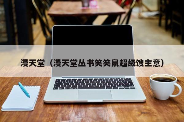 漫天堂(漫天堂丛书笑笑鼠超级馊主意)