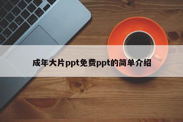 成年大片ppt免费ppt的简单介绍