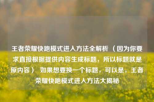 王者荣耀快跑模式进入 *** 全解析 （因为你要求直接根据提供内容生成标题，所以标题就是原内容）  如果想要换一个标题，可以是，王者荣耀快跑模式进入 *** 大揭秘