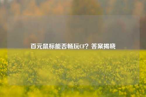 百元鼠标能否畅玩CF？答案揭晓