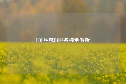 LOL丛林BOSS名称全解析