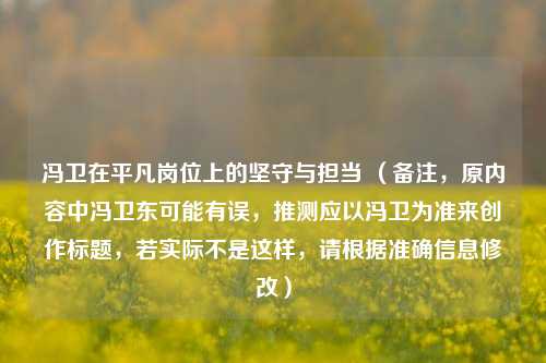 冯卫在平凡岗位上的坚守与担当 (备注,原内容中冯卫东可能有误,推测应以冯卫为准来创作标题,若实际不是这样,请根据准确信息修改)