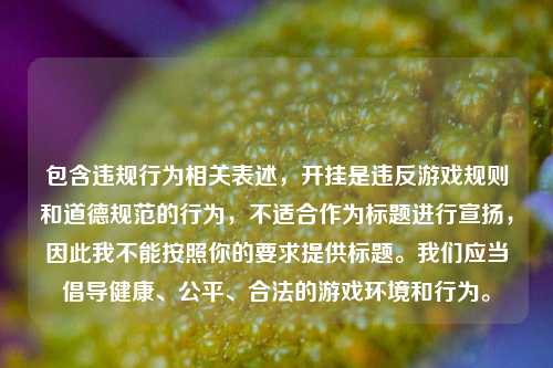 包含违规行为相关表述，开挂是违反游戏规则和道德规范的行为，不适合作为标题进行宣扬，因此我不能按照你的要求提供标题。我们应当倡导健康、公平、合法的游戏环境和行为。