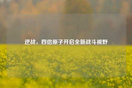 逆战，四倍原子开启全新战斗视野