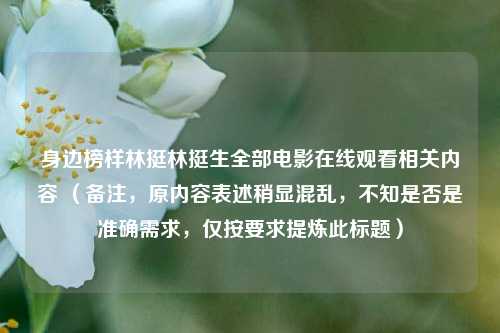 身边榜样林挺林挺生全部电影在线观看相关内容 （备注，原内容表述稍显混乱，不知是否是准确需求，仅按要求提炼此标题）