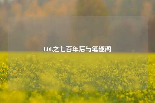 LOL之七百年后与笔趣阁