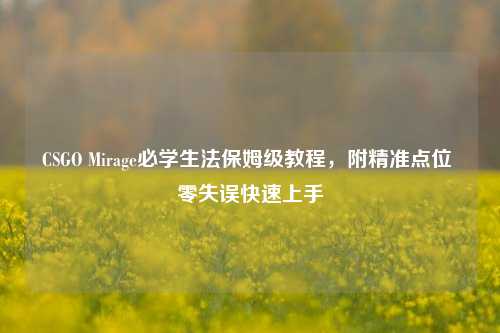 CSGO Mirage必学生法保姆级教程,附精准点位 零失误快速上手